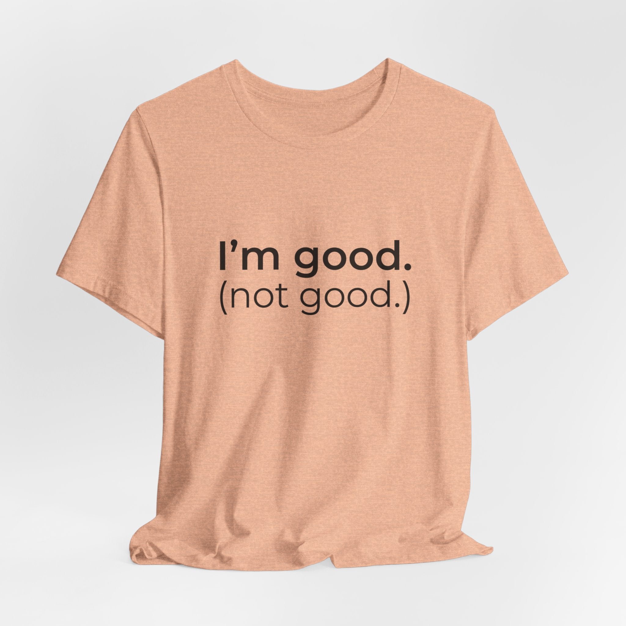 I'm Good (not good) T-Shirt