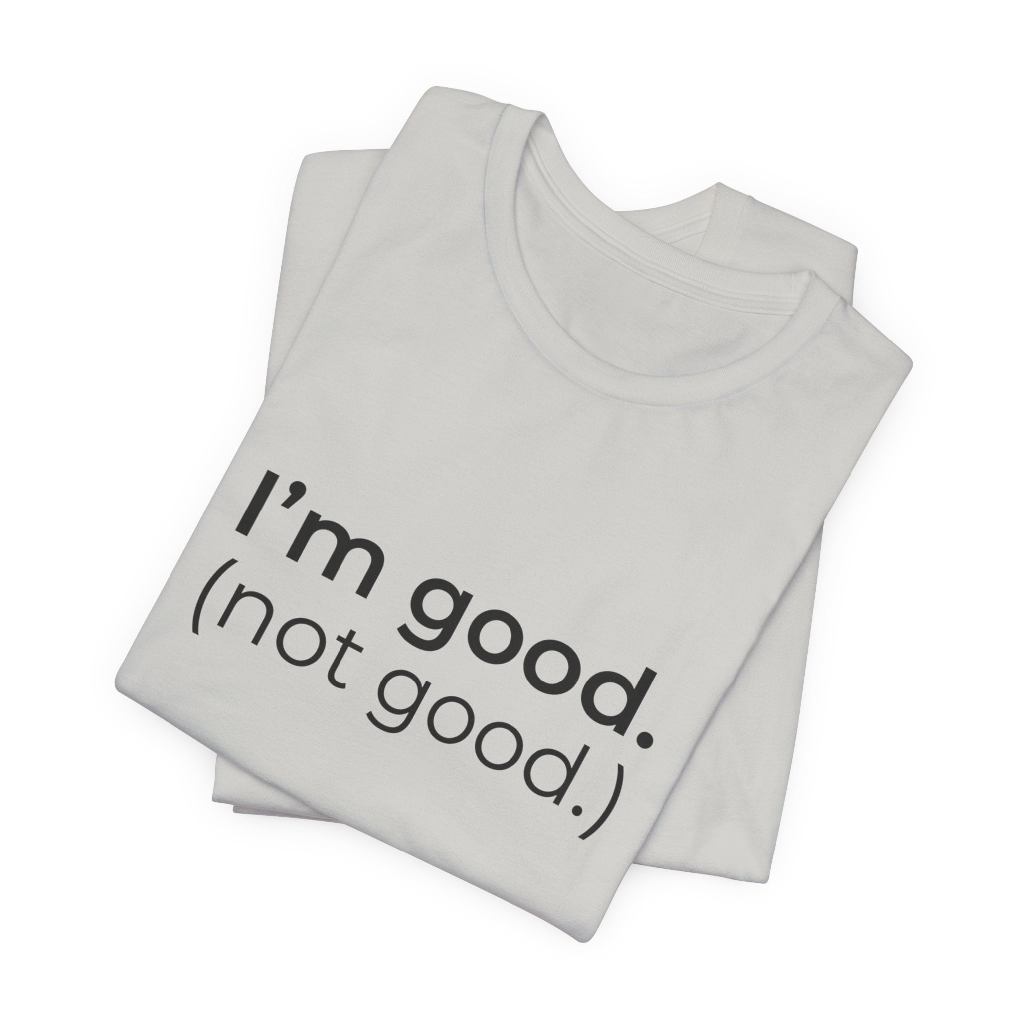 I'm Good (not good) T-Shirt