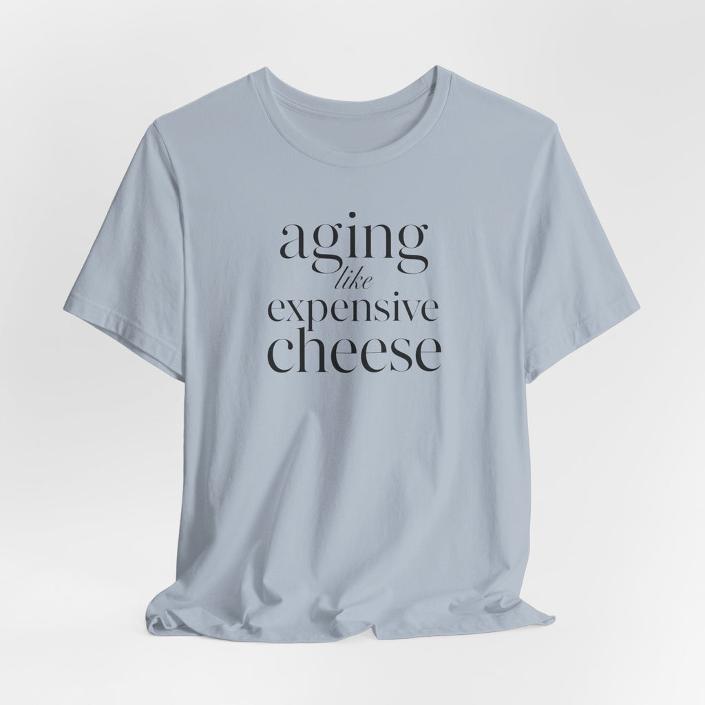 Aging Like Expensive Cheese T-Shirt