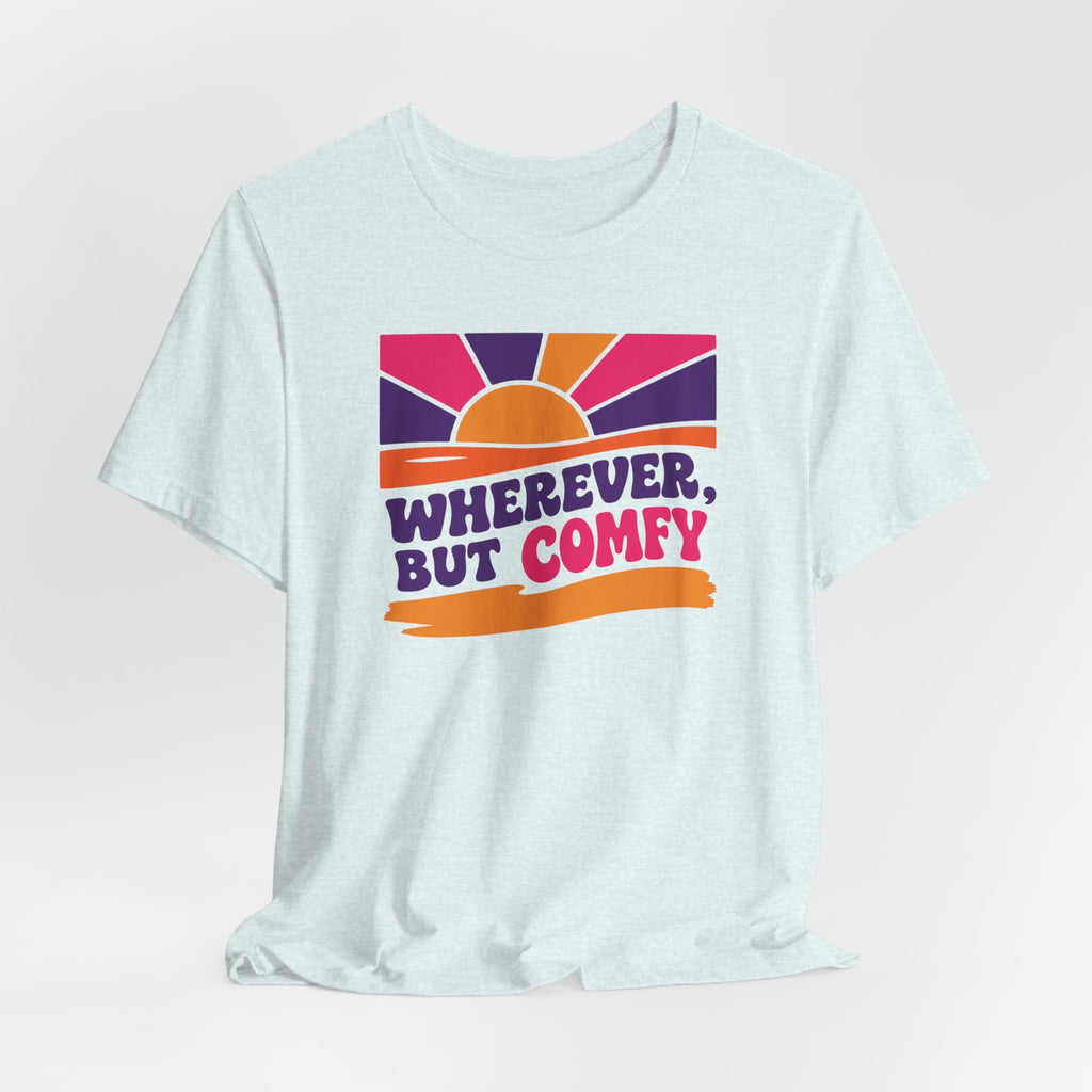 Wherever, But Comfy T-Shirt