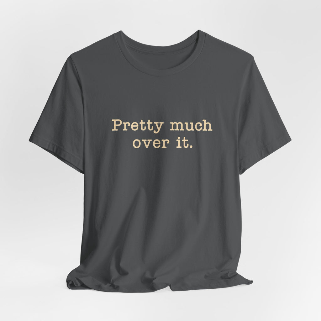 Pretty Much Over It T-Shirt