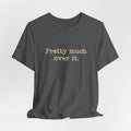 Pretty Much Over It T-Shirt