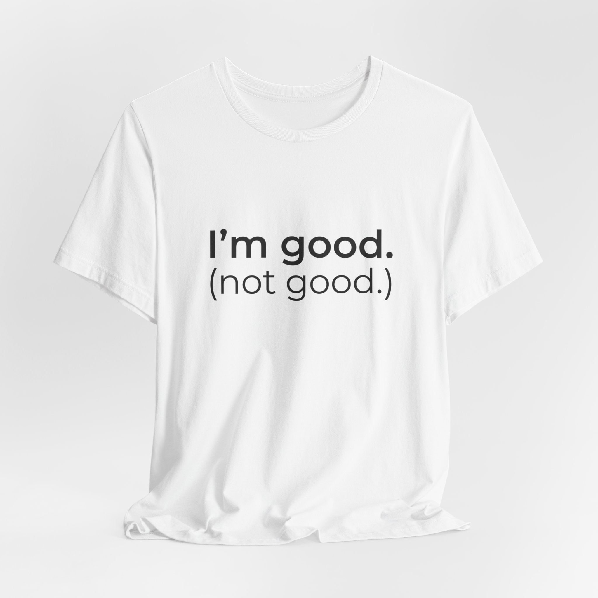 I'm Good (not good) T-Shirt