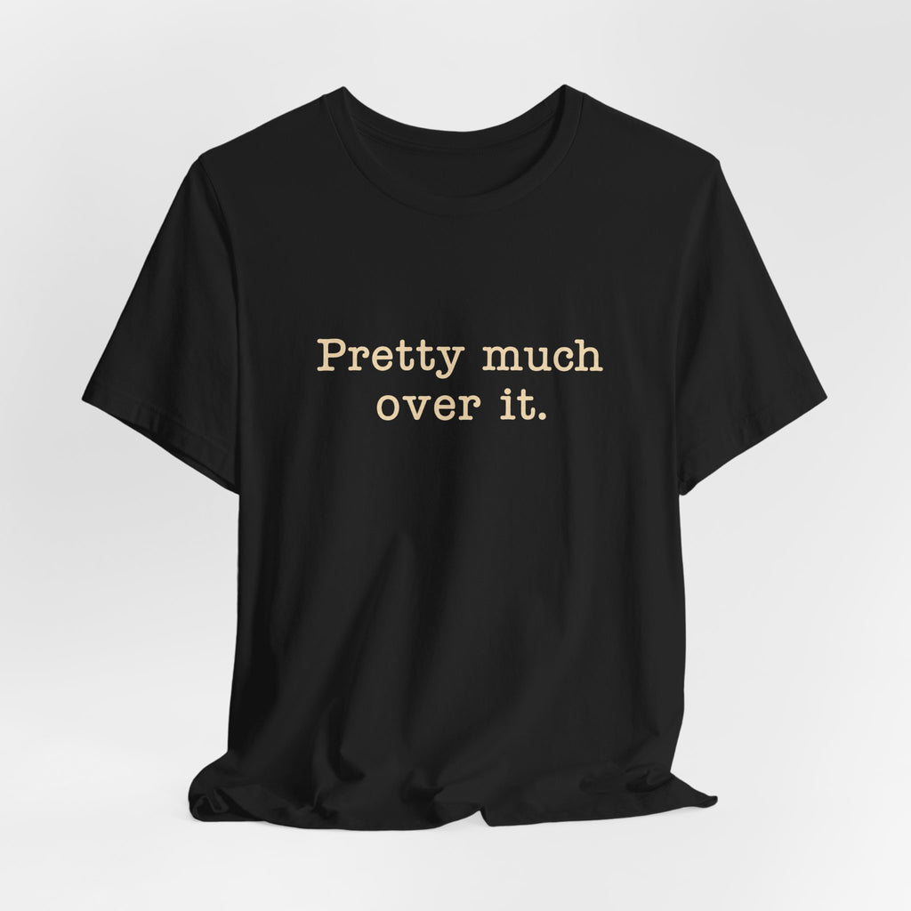 Pretty Much Over It T-Shirt