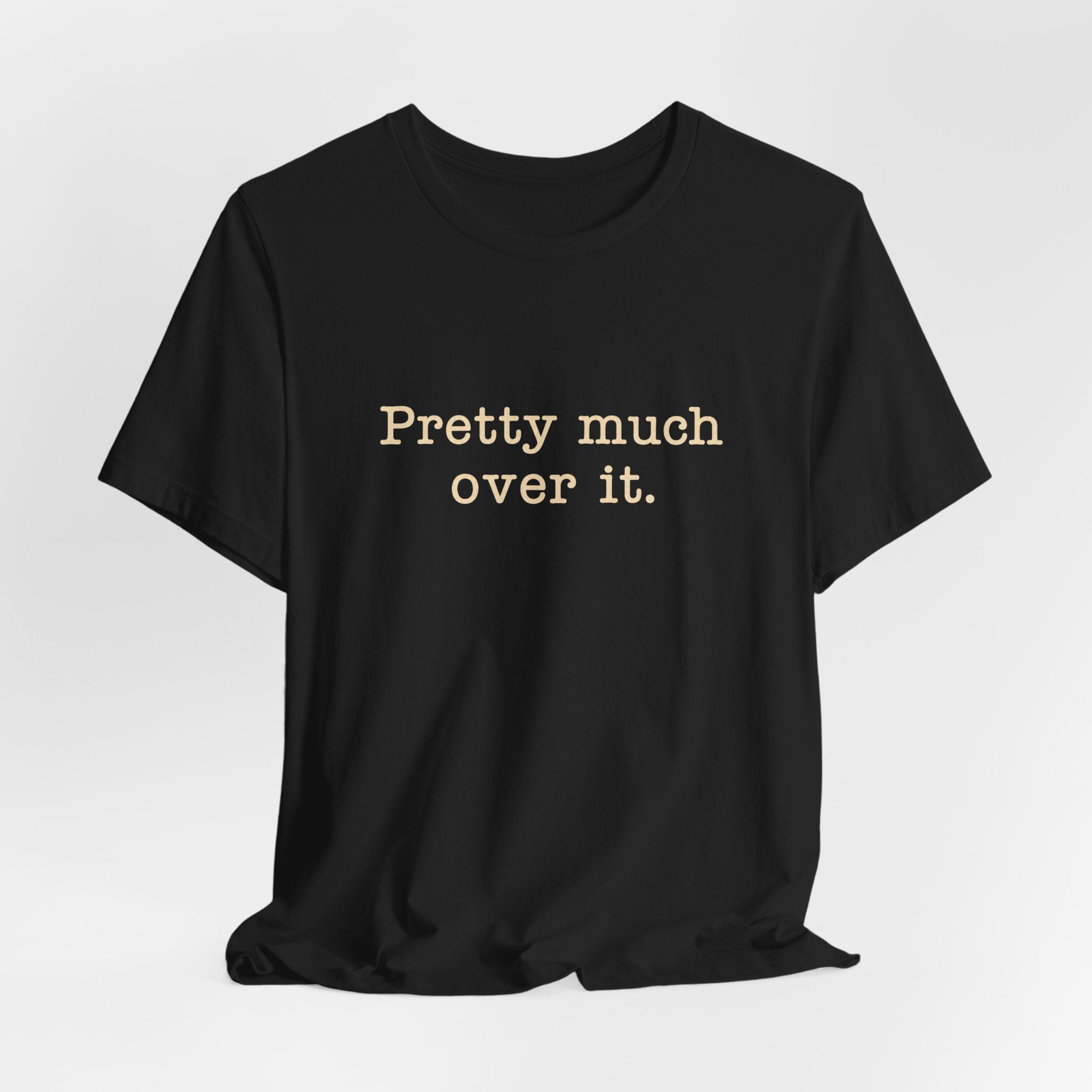 Pretty Much Over It T-Shirt