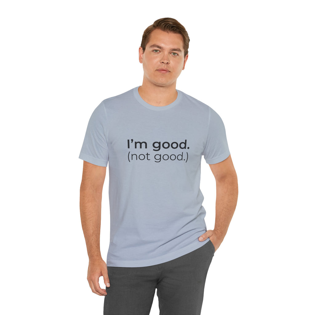 I'm Good (not good) T-Shirt