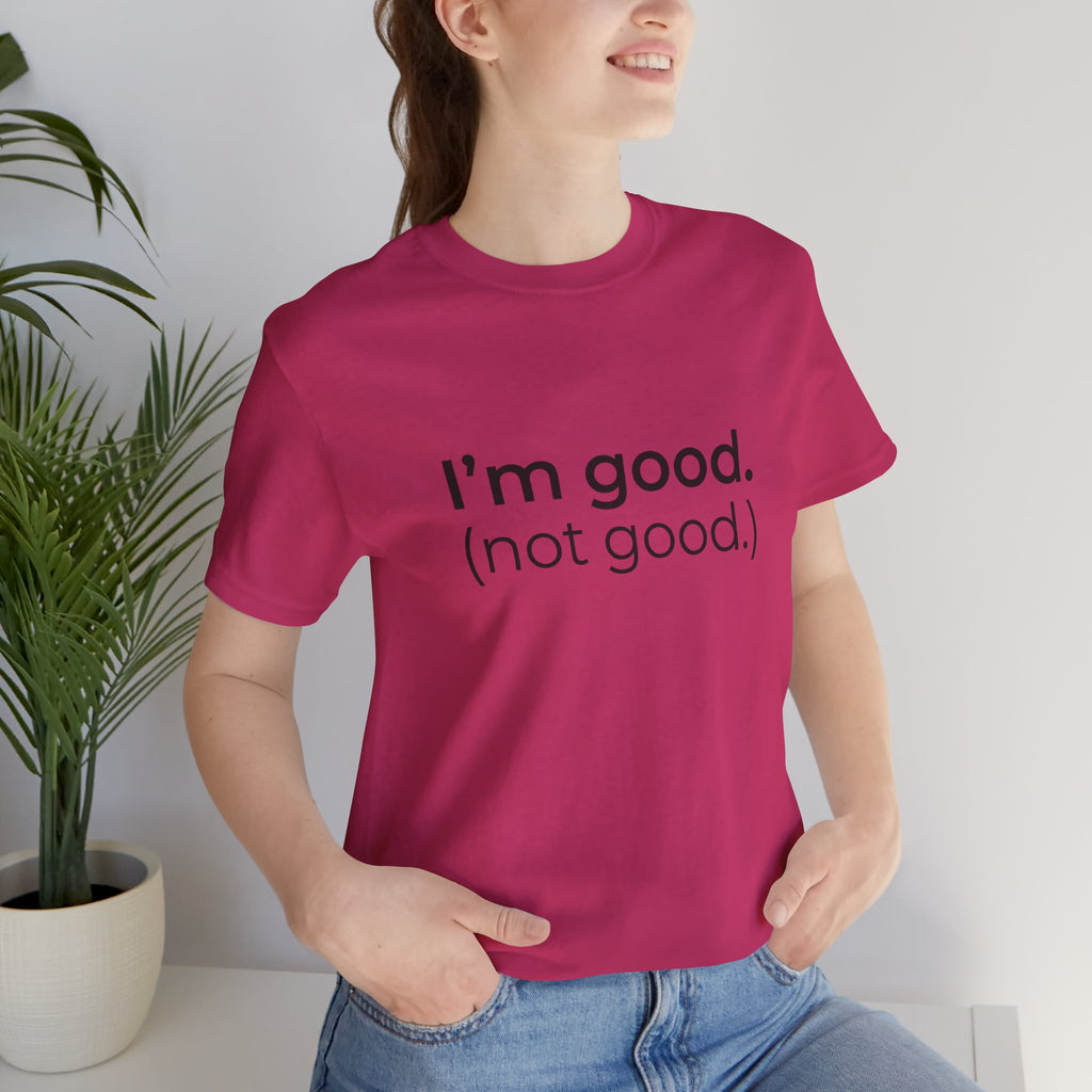 I'm Good (not good) T-Shirt