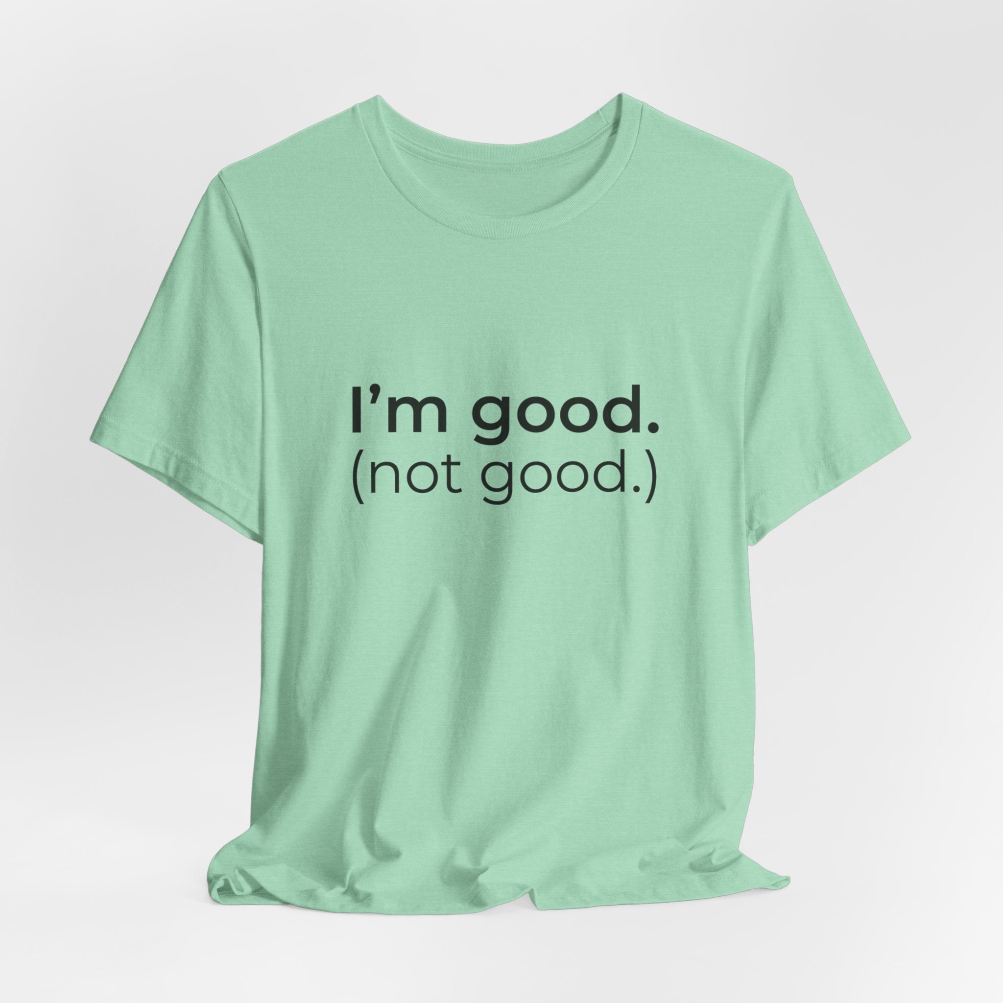 I'm Good (not good) T-Shirt