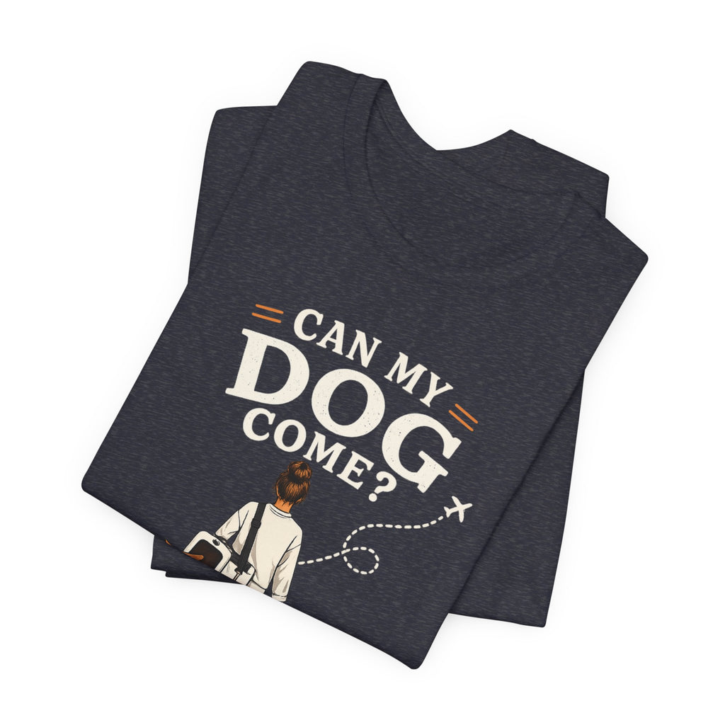 Can My Dog Come? T-Shirt