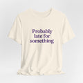 Probably Late T-Shirt