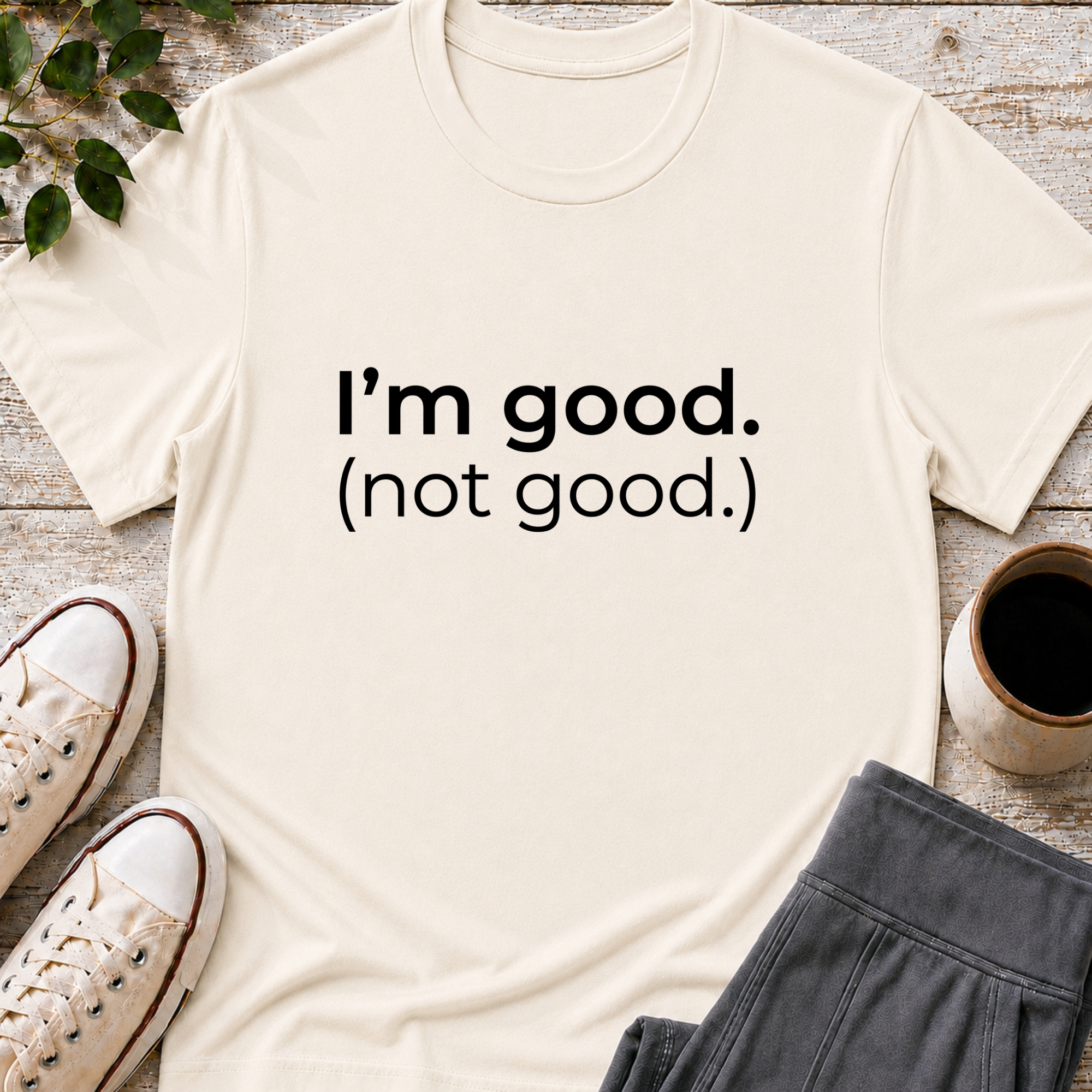 I'm Good (not good) T-Shirt
