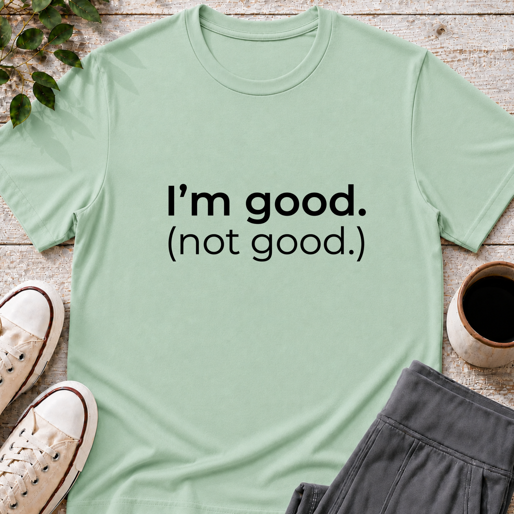 I'm Good (not good) T-Shirt